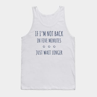 If I'm not Back in Five Minutes Just Wait Longer - 2 Tank Top